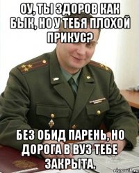 Оу, ты здоров как бык, но у тебя плохой прикус? Без обид парень, но дорога в ВУЗ тебе закрыта.