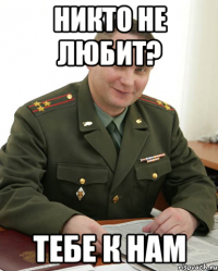 никто не любит? тебе к нам