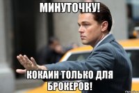 Минуточку! Кокаин только для брокеров!