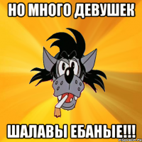 но много девушек ШАЛАВЫ ЕБАНЫЕ!!!