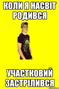 Коли я насвіт родився участковий застрілився