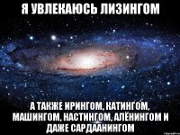 Я увлекаюсь лизингом А также ирингом, катингом, машингом, настингом, алёнингом и даже сардаанингом