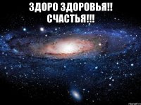 Здоро ЗДОРОВЬЯ!! СЧАСТЬЯ!!! 