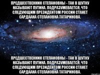 Предшественник Степановны - так в шутку называют Путина. Подразумевается, что следующим Президентом России станет Сардаана Степановна Татаринова. Предшественник Степановны - так в шутку называют Путина. Подразумевается, что следующим Президентом России станет Сардаана Степановна Татаринова.