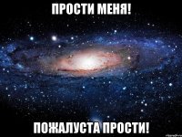 прости меня! пожалуста прости!