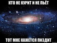 кто не курит и не пьёт тот мне кажется пиздит