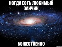 когда есть любимый зайчик божественно