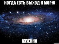 Когда есть выход к морю Ахуенно