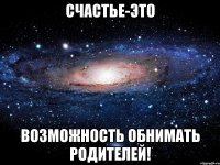 Счастье-это возможность обнимать родителей!