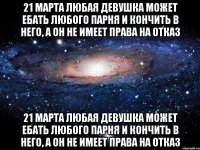 21 марта любая девушка может ебать любого парня и кончить в него, а он не имеет права на отказ 21 марта любая девушка может ебать любого парня и кончить в него, а он не имеет права на отказ