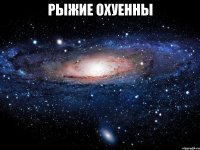 РЫЖИЕ ОХУЕННЫ 