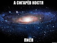 а Сигарёв Костя Пися