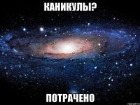 Каникулы? ПОТРАЧЕНО