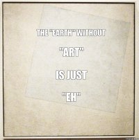 The "EARTH" without "ART" is just "EH"