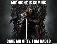 MIDNIGHT IS COMING CARE MR GREY, I AM DADEC