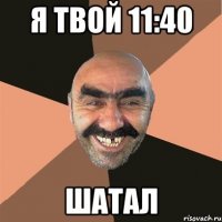 я твой 11:40 шатал