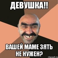 Девушка!! Вашей маме зять не нужен?