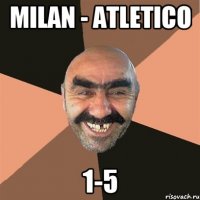 MILAN - ATLETICO 1-5