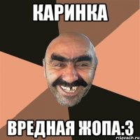 Каринка Вредная жопа:3