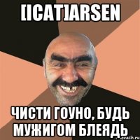 [iCat]Arsen ЧИСТИ ГОУНО, БУДЬ МУЖИГОМ БЛЕЯДЬ