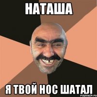 наташа я твой нос шатал