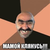  мамой клянусь!!!