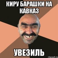 Киру барашки на кавказ увезиль