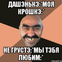 ДашЭнькЭ:*моя крошкЭ:* Не грустЭ:*мы тЭбя любим:*