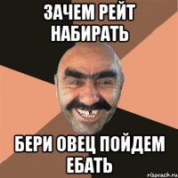 Зачем рейт набирать бери овец пойдем ебать
