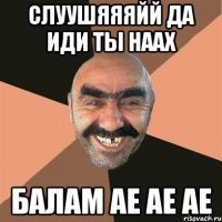 Слуушяяяйй да иди ты наах Балам Ае ае ае
