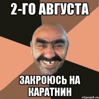 2-го августа закроюсь на каратнин