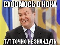 CХОВАЮСЬ В КОКА ТУТ ТОЧНО НЕ ЗНАЙДУТЬ