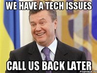 we have a tech issues call us back later