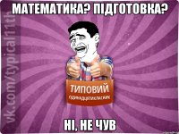 Математика? підготовка? ні, не чув
