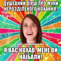 Душевний вірш про муки нерозділеного кохання: Я Вас кохав, мене Ви наїбали!