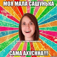 Моя мала Сашунька Сама ахуєнна!!!