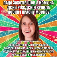 паца захотів шоб я йому на дєнь рождєнія купила носки і красну москву паца захотів шоб я йому на дєнь рождєнія купила носки і красну москву подарила губозакаточну мозину,ну а хулі не надо будо вийобуватися