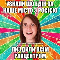 узнали шо едік за наше місто з росією пиздили всім райцентром