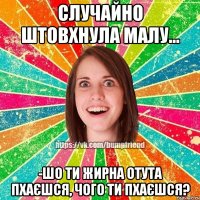 Случайно штовхнула малу... -Шо ти жирна отута пхаєшся, чого ти пхаєшся?