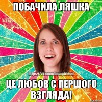 Побачила Ляшка Це любов с першого взгляда!