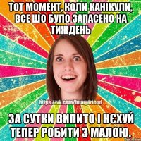Тот момент, коли канікули, все шо було запасено на тиждень за сутки випито і нєхуй тепер робити з малою.