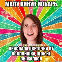 Малу кинув йобарь Прислала цветочки от поклонніка, щоб не обіжалася