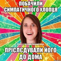 Побачили симпатичного хлопця Пріслєдували його до дома