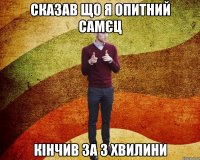 СКАЗАВ ЩО Я ОПИТНИЙ САМЄЦ КІНЧИВ ЗА 3 ХВИЛИНИ