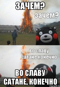 ЗАЧЕМ? ВО СЛАВУ САТАНЕ, КОНЕЧНО