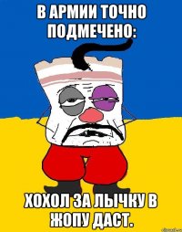 в армии точно подмечено: хохол за лычку в жопу даст.