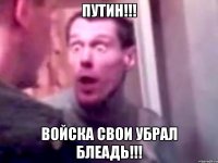 ПУТИН!!! ВОЙСКА СВОИ УБРАЛ БЛЕАДЬ!!!