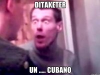 ditaketer un ..... cubano