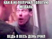 Как я не получил золотую медаль Ведь я весь день учил