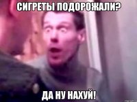 сигреты подорожали? да ну нахуй!